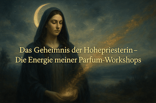 Featured image for “Das Geheimnis der Hohepriesterin – Die Energie meiner Parfum-Workshops”